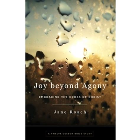 joy beyond agony embracing the cross of christ a twelve week study Doc