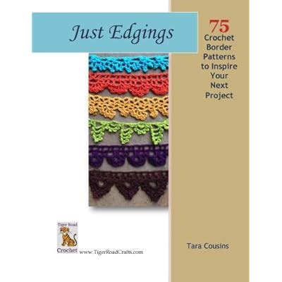 just edgings 75 crochet border patterns to inspire your next project tiger road crafts volume 5 PDF