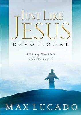 just like jesus devotional a thirty day walk with the savior Doc