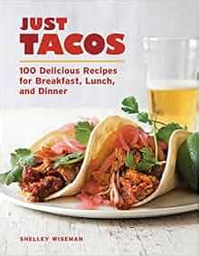 just tacos 100 delicious recipes for breakfast lunch and dinner Doc