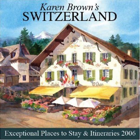 karen browns switzerland charming inns and itineraries 2004 karen browns switzerland exceptional places to Doc