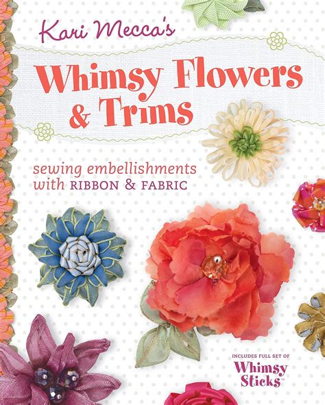 kari meccas whimsy flowers and trims sewing embellishments with ribbon and fabric Epub