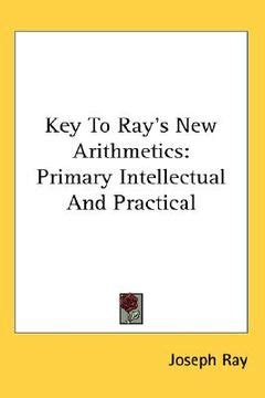 key to rays new arithmetics primary intellectual and practical PDF