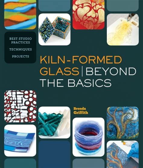 kiln formed glass beyond the basics best studio practices techniques projects Doc