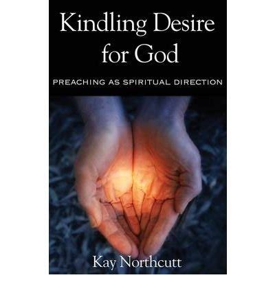 kindling desire for god preaching as spiritual direction Epub