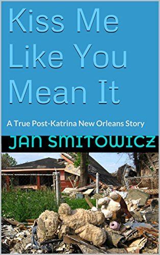 kiss me like you mean it a true post katrina new orleans story Doc