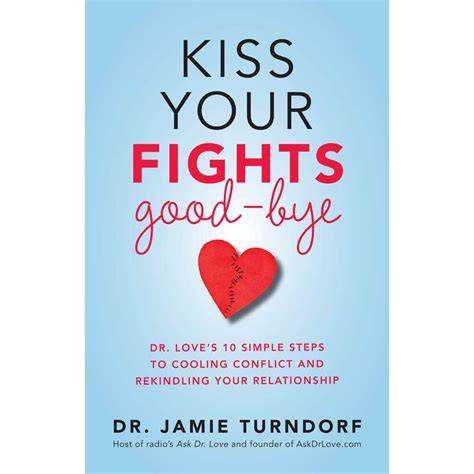 kiss your fights good bye dr loveâ€™s 10 simple steps to cooling conflict and rekindling your relationship Reader