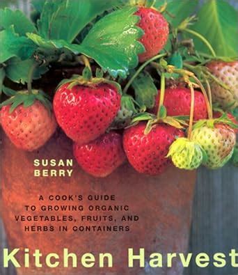 kitchen harvest a cooks guide to growing organic vegetables fruits and herbs in containers PDF