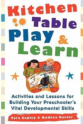 kitchen table play and learn activities and lessons for building your preschoolers vital developmental skills PDF