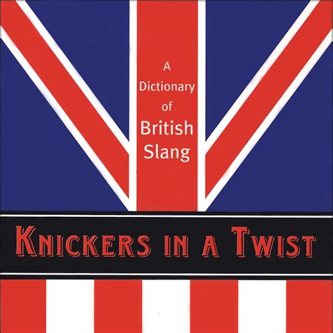 knickers in a twist a dictionary of british slang Reader