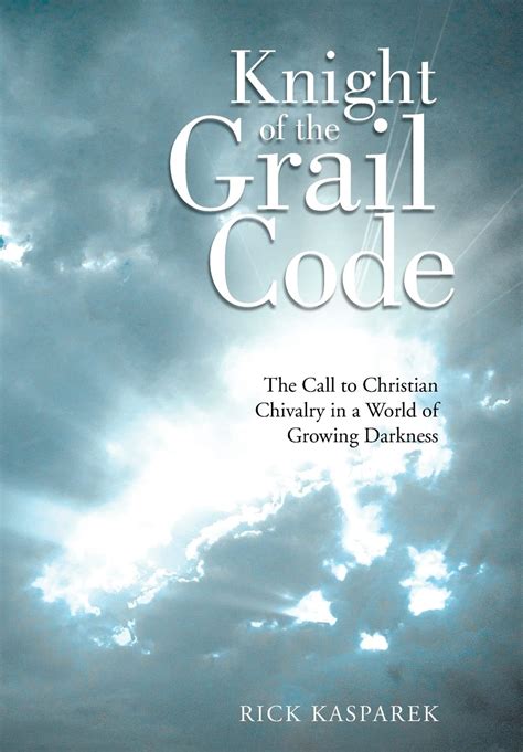 knight of the grail code the call to christian chivalry in a world of growing darkness Doc