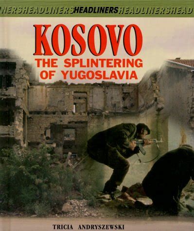 kosovo the splintering of yugoslavia headliners PDF