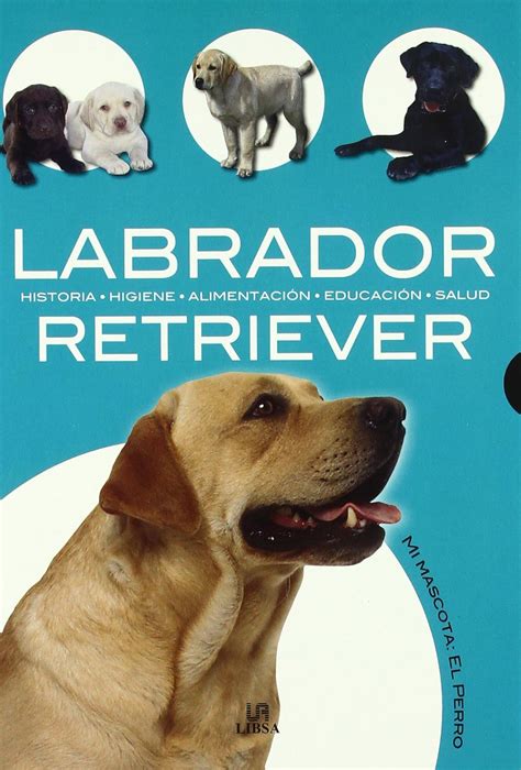 labrador retriever historia higiene alimentacion educacion y salud mi mascota el perro Kindle Editon