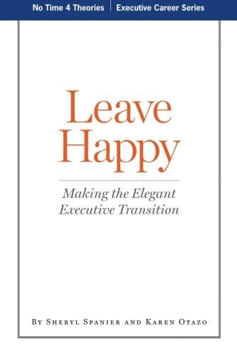 leave happy making the elegant executive transition no time 4 theories executive career series Doc