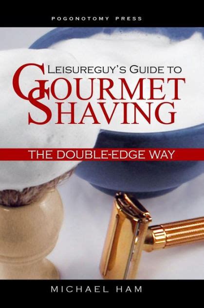 leisureguys guide to gourmet shaving the double edge way Doc