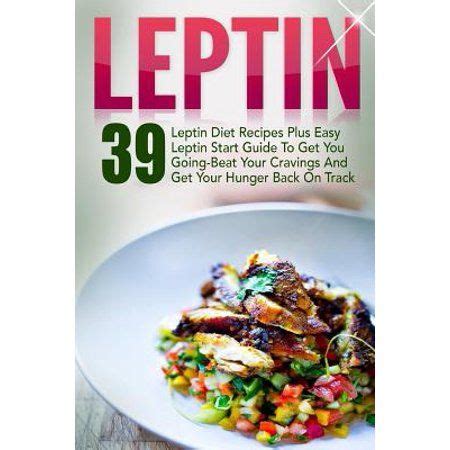 leptin 39 leptin diet recipes plus easy leptin start guide to get you going beat your cravings and get your hunger PDF