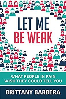 let me be weak what people in pain wish they could tell you Epub