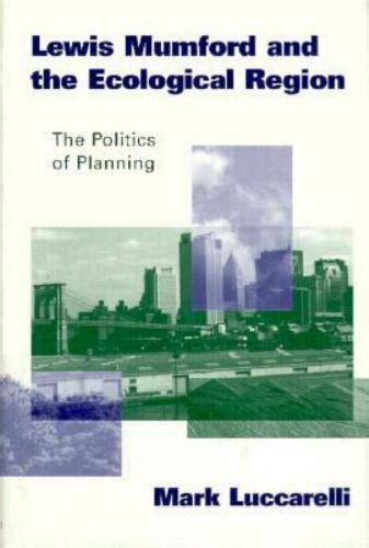 lewis mumford and the ecological region politics of planning the Doc