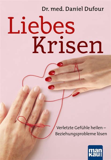 liebeskrisen verletzte gef hle heilen beziehungsprobleme Reader