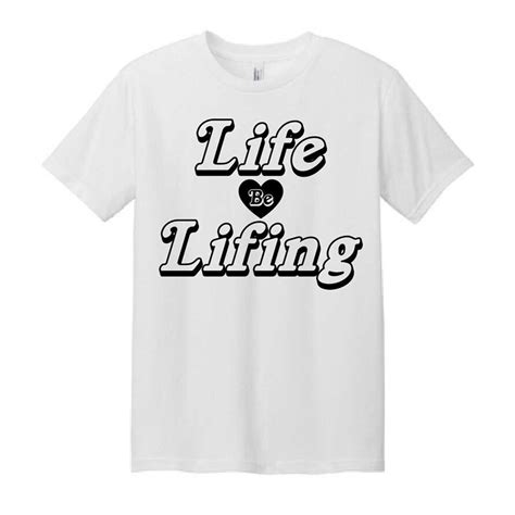 life be lifing shirt