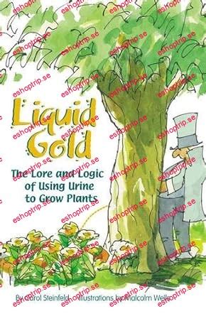 liquid gold the lore and logic of using urine to grow plants PDF