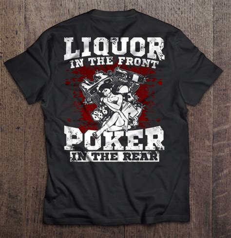 liquor in the front poker in the rear shirt