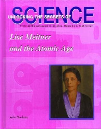 lise meitner and the atomic age unlocking the secrets of science Reader