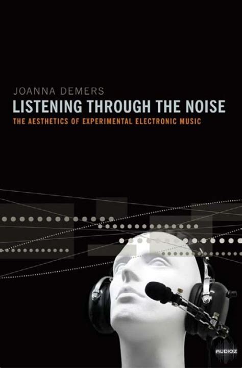 listening through the noise the aesthetics of experimental electronic music listening through the noise the aesthetics of experimental electronic music PDF