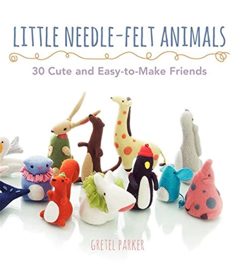 little needle felt animals 30 cute and easy to make friends Epub