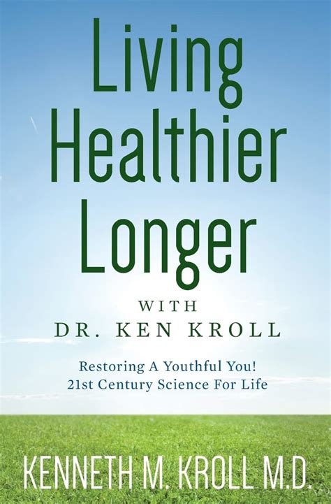 living healthier longer with dr ken kroll restoring a youthful you 21st century science for life Reader