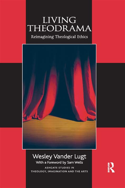 living theodrama reimagining theological ethics ashgate studies in theology imagination and the arts Doc