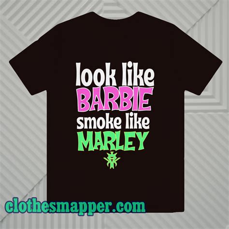 look like barbie smoke like marley shirt