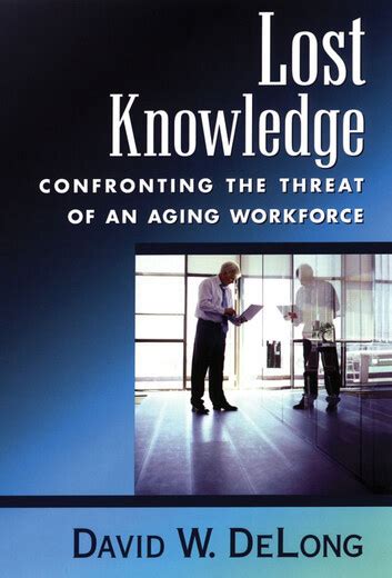 lost knowledge confronting the threat of an aging workforce Reader