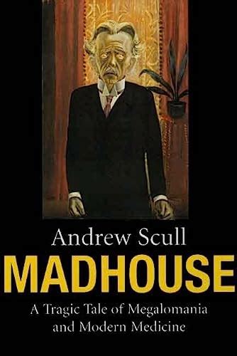 madhouse a tragic tale of megalomania and modern medicine Reader