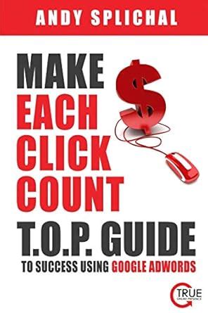 make each click count t o p guide to success using google adwords Kindle Editon