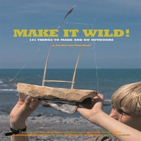 make it wild 101 things to make and do outdoors Reader