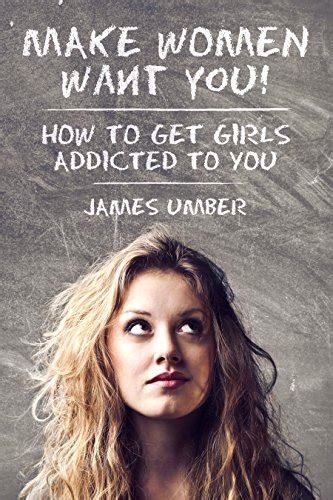 make women want you how to get girls addicted to you Doc
