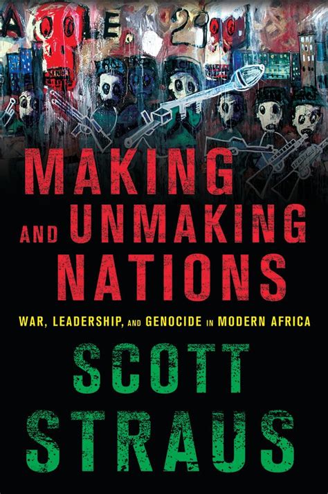 making and unmaking nations war leadership and genocide in modern africa Doc