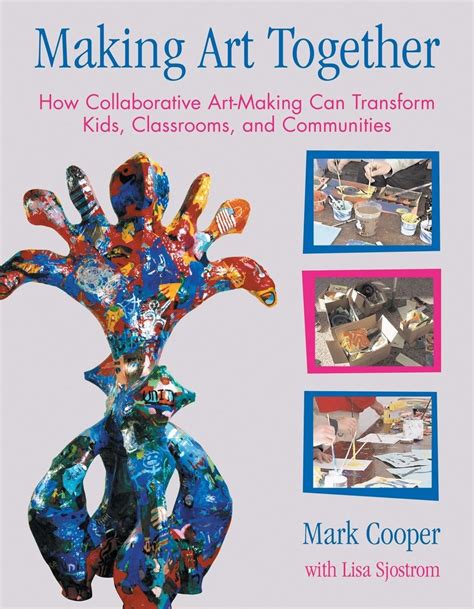 making art together how collaborative art making can transform kids classrooms and communities Kindle Editon