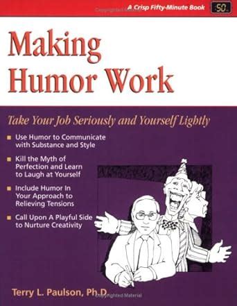 making humor work take your job seriously and yourself lightly fifty minute series Reader