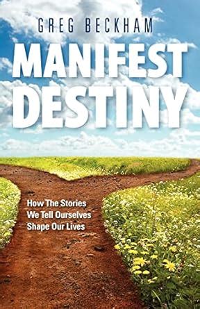 manifest destiny how the stories we tell ourselves shape our lives Doc