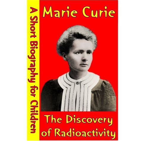 marie curie the discovery of radioactivity a short biography for children Epub