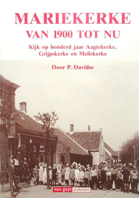 mariekerke van 1900 tot nu kijk op 100 jaar aagtekerkegrijpskerke en meliskerke Reader