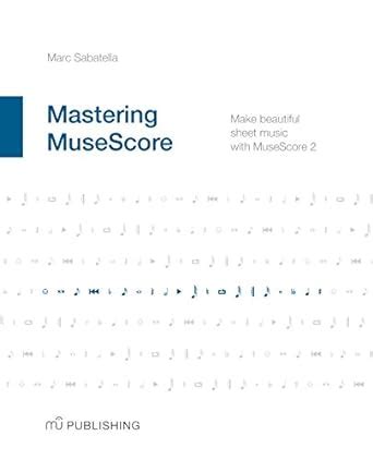 mastering musescore make beautiful sheet music with musescore 2 PDF