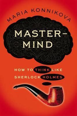 mastermind how to think like sherlock holmes by maria konnikova Doc