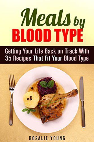 meals by blood type getting your life back on track with 35 recipes that fit your blood type blood type diet Doc