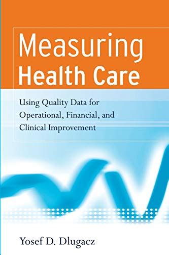 measuring health care using quality data for operational financial and clinical improvement Kindle Editon