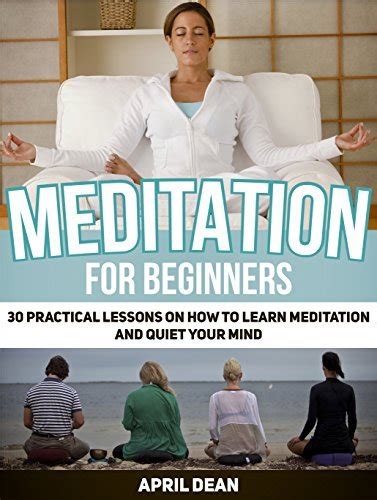 meditation for beginners 30 practical lessons on how to learn meditation and quiet your mind PDF