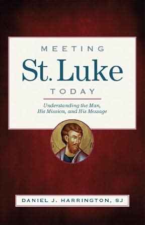 meeting st luke today understanding the man his mission and his message PDF