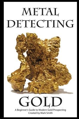 metal detecting gold a beginners guide to modern gold prospecting Epub